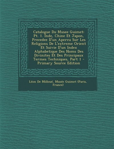 Catalogue Du Musee Guimet: Pt. 1. Inde, Chine Et Japon, Precedee D'un Apercu Sur Les Religions De L'extreme Orient Et Suivie D