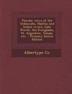 Front cover_Florida; views of the Ocklawaha, Halifax and Indian rivers, Lake Worth, the Everglades, St. Augustine, Tampa, etc  - Primary Source Edition