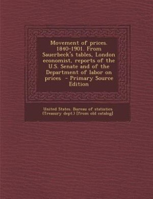 Front cover_Movement of prices. 1840-1901. From Sauerbeck's tables, London economist, reports of the U.S. Senate and of the Department of labor on prices  - Primary Source Edition