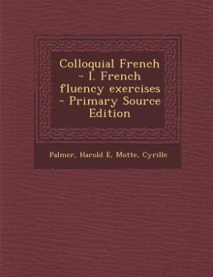 Colloquial French - I. French fluency exercises - Primary Source Edition