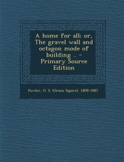 Couverture_A home for all; or, The gravel wall and octagon mode of building .. - Primary Source Edition
