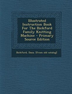 Front cover_Illustrated Instruction Book For The Bickford Family Knitting Machine - Primary Source Edition