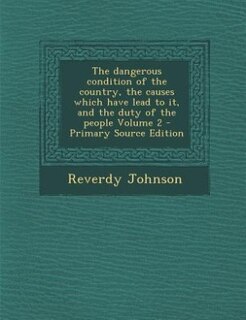 Front cover_The dangerous condition of the country, the causes which have lead to it, and the duty of the people Volume 2 - Primary Source Edition