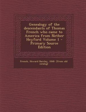 Front cover_Genealogy of the descendants of Thomas French who came to America from Nether Heyford Volume 1
