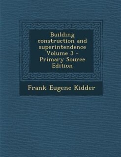 Building construction and superintendence Volume 3 - Primary Source Edition