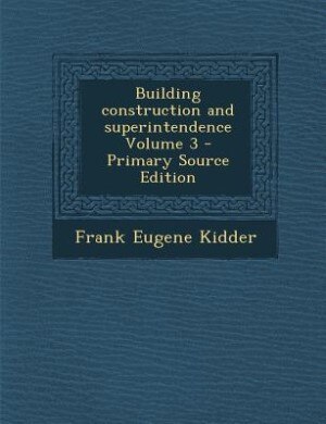 Building construction and superintendence Volume 3 - Primary Source Edition