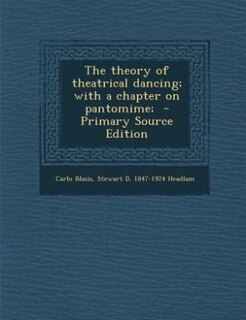 Couverture_The theory of theatrical dancing; with a chapter on pantomime;  - Primary Source Edition