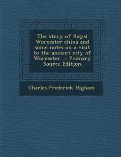 Couverture_The story of Royal Worcester china and some notes on a visit to the ancient city of Worcester  - Primary Source Edition