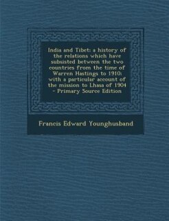 Front cover_India and Tibet; a history of the relations which have subsisted between the two countries from the time of Warren Hastings to 1910; with a particular account of the mission to Lhasa of 1904  - Primary Source Edition