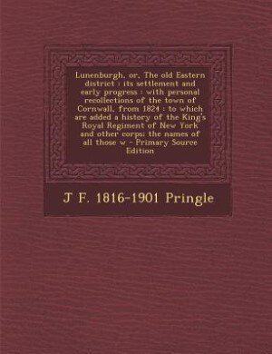 Lunenburgh, or, The old Eastern district: its settlement and early progress : with personal recollections of the town of Cornwall, from 1824