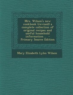 Front cover_Mrs. Wilson's new cookbook (revised) a complete collection of original recipes and useful household information ..  - Primary Source Edition