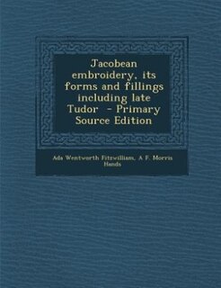 Front cover_Jacobean embroidery, its forms and fillings including late Tudor
