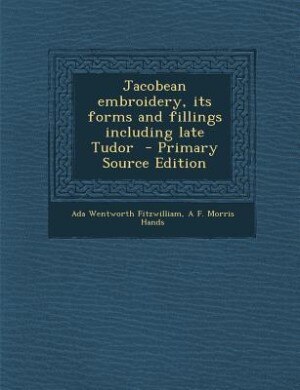 Front cover_Jacobean embroidery, its forms and fillings including late Tudor