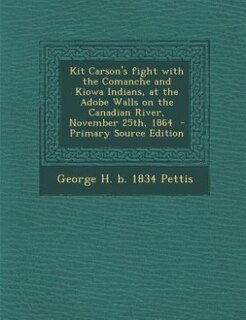 Front cover_Kit Carson's fight with the Comanche and Kiowa Indians, at the Adobe Walls on the Canadian River, November 25th, 1864  - Primary Source Edition