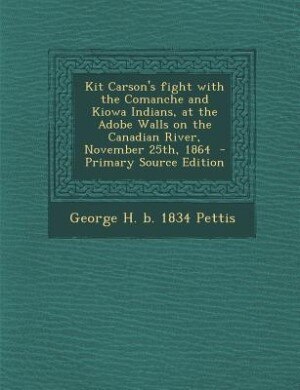 Front cover_Kit Carson's fight with the Comanche and Kiowa Indians, at the Adobe Walls on the Canadian River, November 25th, 1864  - Primary Source Edition