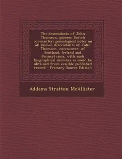 Front cover_The descendants of John Thomson, pioneer Scotch covenanter; genealogical notes on all known descendants of John Thomson, covenanter, of Scotland, Ireland and Pennsylvania, with such biographical sketches as could be obtained from availble published record