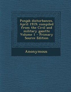 Couverture_Punjab disturbances, April 1919; compiled from the Civil and military gazette Volume 1 - Primary Source Edition