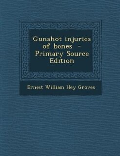 Front cover_Gunshot injuries of bones  - Primary Source Edition