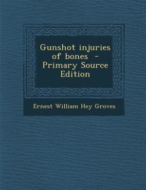 Front cover_Gunshot injuries of bones  - Primary Source Edition