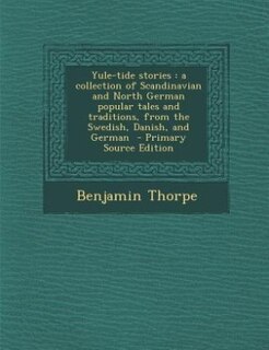 Yule-tide stories: a collection of Scandinavian and North German popular tales and traditions, from the Swedish, Danis