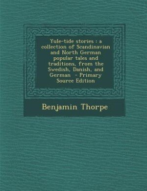 Yule-tide stories: a collection of Scandinavian and North German popular tales and traditions, from the Swedish, Danis