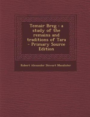 Temair Breg: a study of the remains and traditions of Tara  - Primary Source Edition