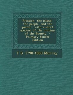 Pitcairn, the island, the people, and the pastor: with a short account of the mutiny of the Bounty  - Primary Source Edition
