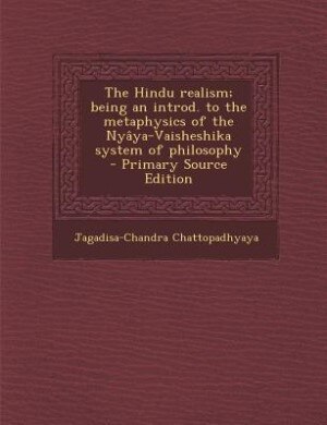 The Hindu realism; being an introd. to the metaphysics of the Nyâya-Vaisheshika system of philosophy  - Primary Source Edition