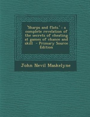 'Sharps and flats.': a complete revelation of the secrets of cheating at games of chance and skill  - Primary Source Edi