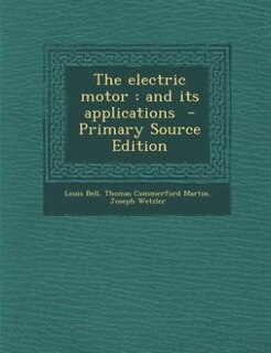 The electric motor: and its applications  - Primary Source Edition