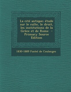 Couverture_La cité antique; étude sur le culte, le droit, les institutions de la Grèce et de Rome  - Primary Source Edition