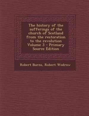 The history of the sufferings of the church of Scotland from the restoration to the revolution Volume 3 - Primary Source Edition