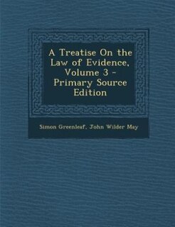 A Treatise On the Law of Evidence, Volume 3 - Primary Source Edition