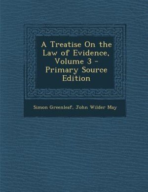 A Treatise On the Law of Evidence, Volume 3 - Primary Source Edition