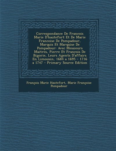 Front cover_Correspondance De Francois Marie D'hautefort Et De Marie Francoise De Pompadour, Marquis Et Marquise De Pompadour