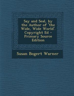 Couverture_Say and Seal, by the Author of 'the Wide, Wide World'. Copyright Ed - Primary Source Edition