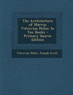 The Architecture of Marcus Vitruvius Pollio: In Ten Books - Primary Source Edition