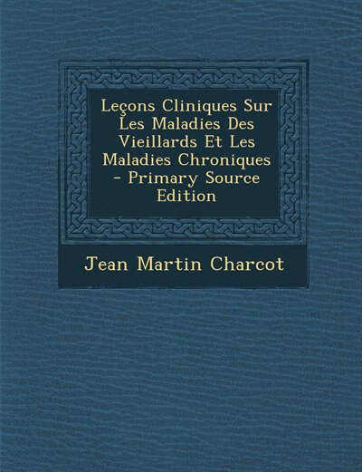 Leçons Cliniques Sur Les Maladies Des Vieillards Et Les Maladies Chroniques - Primary Source Edition