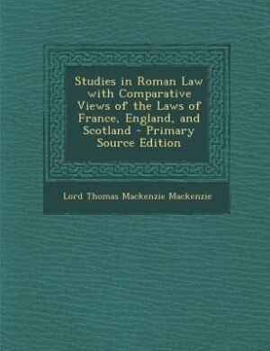 Studies in Roman Law with Comparative Views of the Laws of France, England, and Scotland - Primary Source Edition