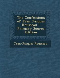 Couverture_The Confessions of Jean Jacques Rousseau - Primary Source Edition