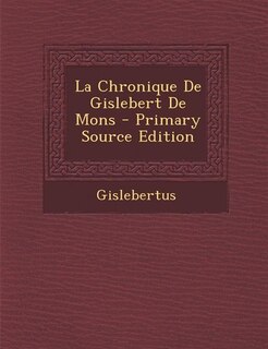 Front cover_La Chronique De Gislebert De Mons - Primary Source Edition