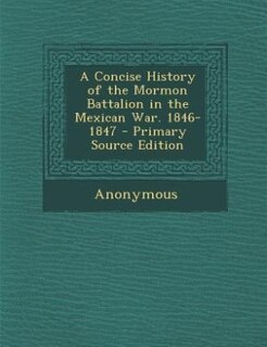 Front cover_A Concise History of the Mormon Battalion in the Mexican War. 1846-1847 - Primary Source Edition