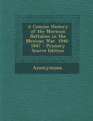 Front cover_A Concise History of the Mormon Battalion in the Mexican War. 1846-1847 - Primary Source Edition