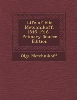 Life of Élie Metchnikoff, 1845-1916 - Primary Source Edition