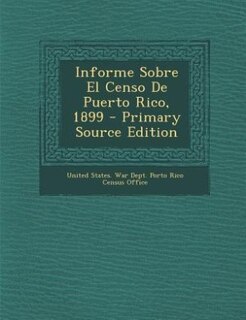 Informe Sobre El Censo De Puerto Rico, 1899 - Primary Source Edition
