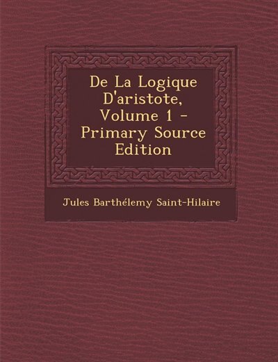 De La Logique D'aristote, Volume 1 - Primary Source Edition