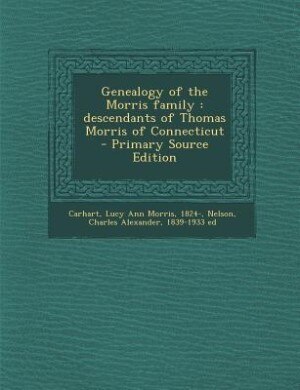 Genealogy of the Morris family: descendants of Thomas Morris of Connecticut - Primary Source Edition