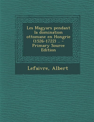 Couverture_Les Magyars pendant la domination ottomane en Hongrie (1526-1722) .. - Primary Source Edition