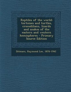 Reptiles of the world: tortoises and turtles, crocodilians, lizards and snakes of the eastern and western hemispheres - Pr