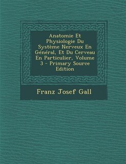 Front cover_Anatomie Et Physiologie Du Système Nerveux En Général, Et Du Cerveau En Particulier, Volume 3 - Primary Source Edition